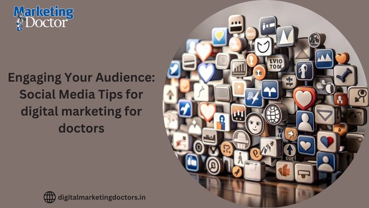 Engaging Your Audience: Social Media Tips for digital marketing for doctors